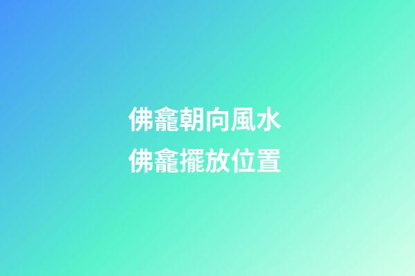 佛龕朝向風水 佛龕擺放位置